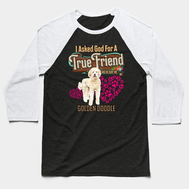 Golden Doodle Gifts - I Asked God For A Friend And He Sent Me My Golden Doodle.  Gifts For Golden Doodle Moms, Dads & Owners Baseball T-Shirt by StudioElla